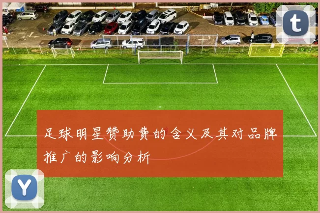 足球明星赞助费的含义及其对品牌推广的影响分析
