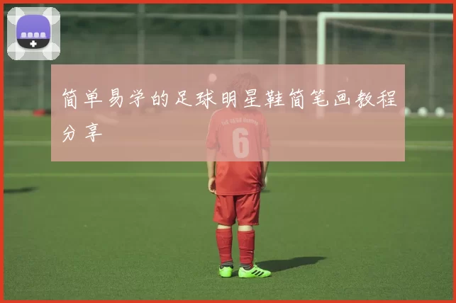 简单易学的足球明星鞋简笔画教程分享