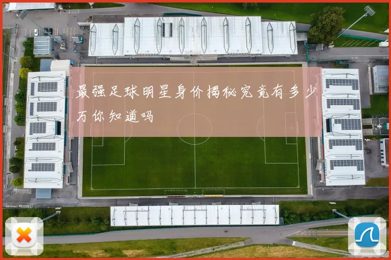 最强足球明星身价揭秘究竟有多少万你知道吗
