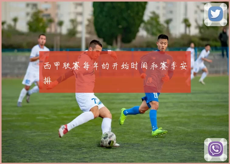 西甲联赛每年的开始时间和赛季安排