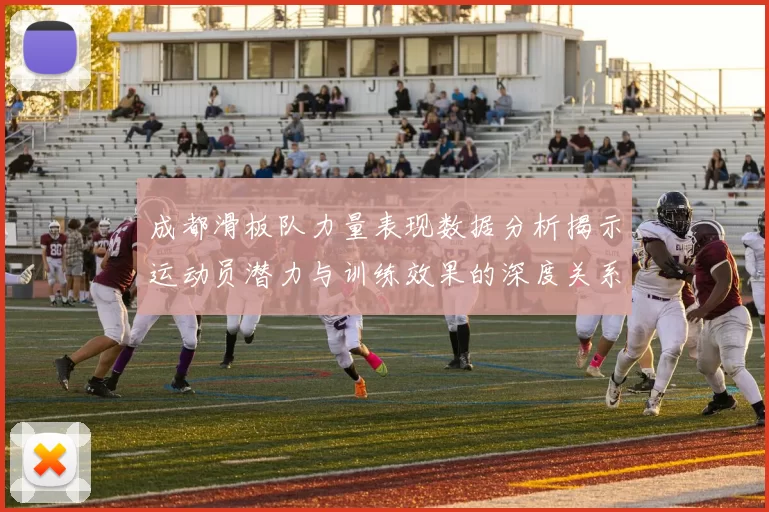 成都滑板队力量表现数据分析揭示运动员潜力与训练效果的深度关系