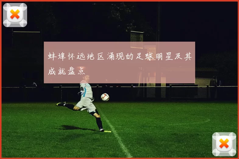 蚌埠怀远地区涌现的足球明星及其成就盘点