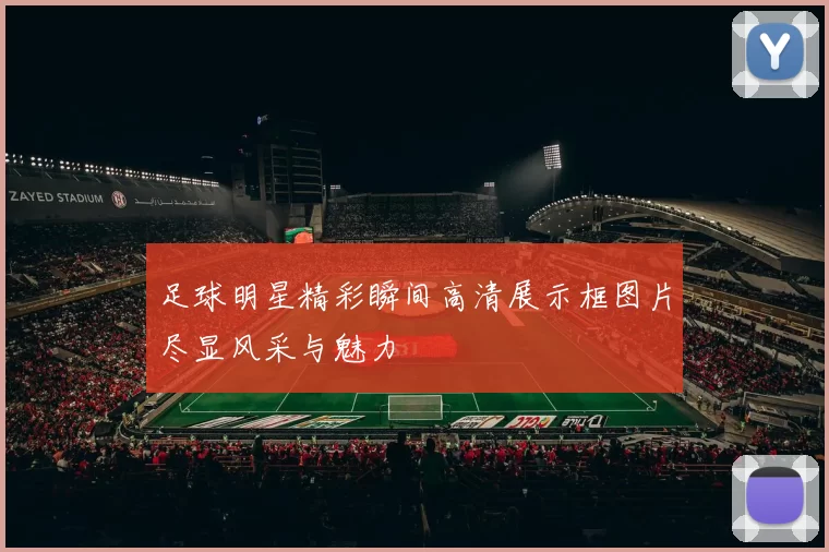 足球明星精彩瞬间高清展示框图片尽显风采与魅力